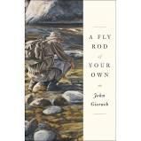 A Fly Rod of Your Own by John Gierach