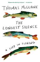 The Longest Silence A Life in Fishing -Thomas McGuane